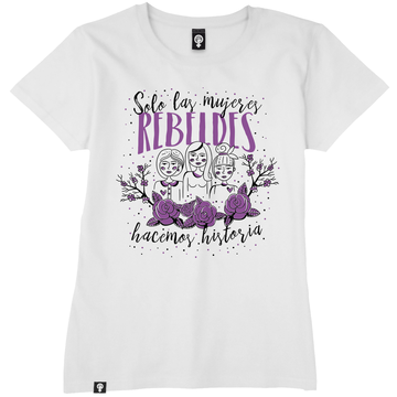 Camiseta Feminista Sólo las mujeres rebeldes hacen historia.