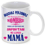 Taza Muchas personas me llaman por mi nombre pero las que más me importan me llaman mamá.